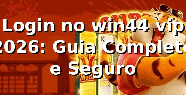 Login no win44 vip 2026: Guia Completo e Seguro 🔒