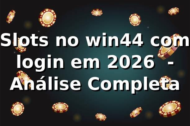 Slots no win44 com login em 2026 🎰 - Análise Completa 1 Slots no win44 com login em 2026 🎰 - Análise Completa